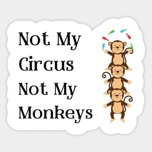 Not My Circus Not My Monkeys T-Shirt - Comical Circus Monkeys Design, Funny, Sarcastic Shirt, Great Gift Idea Sticker